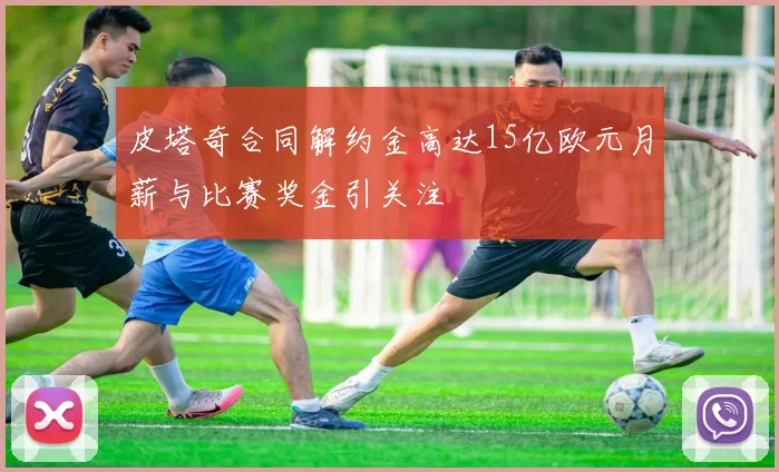 皮塔奇合同解约金高达15亿欧元月薪与比赛奖金引关注